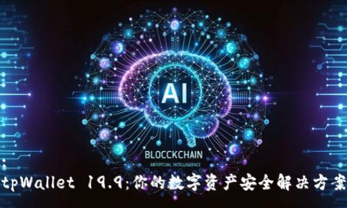 :
tpWallet 19.9：你的数字资产安全解决方案