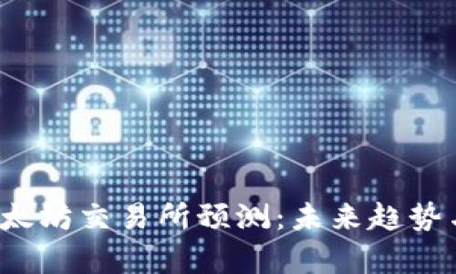 2023年以太坊交易所预测：未来趋势与市场分析